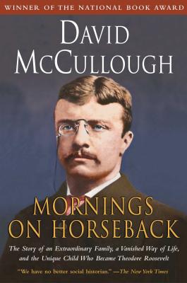 Cover Image for Mornings on Horseback: The Story of an Extraordinary Family, a Vanished Way of Life and the Unique Child Who Became Theodore Roosevelt -- David McCullough, Paperback