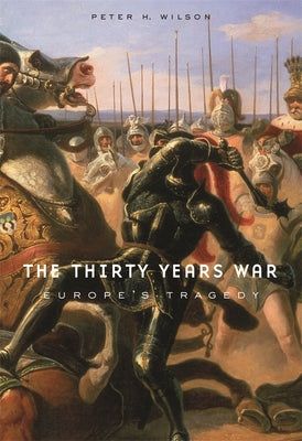 Cover Image for The Thirty Years War: Europe's Tragedy -- Peter H. Wilson, Paperback