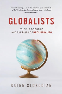 Cover Image for Globalists: The End of Empire and the Birth of Neoliberalism -- Quinn Slobodian, Paperback