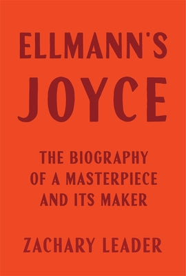Cover Image for Ellmann's Joyce: The Biography of a Masterpiece and Its Maker -- Zachary Leader, Hardcover