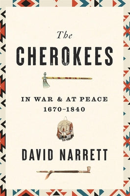 Cover Image for The Cherokees: In War and at Peace, 1670-1840 -- David Narrett, Hardcover