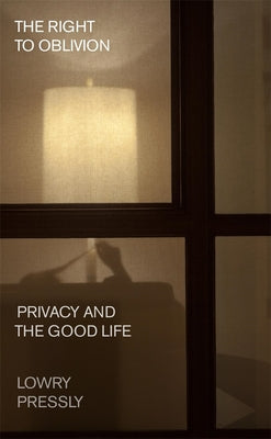 Cover Image for The Right to Oblivion: Privacy and the Good Life -- Lowry Pressly, Hardcover