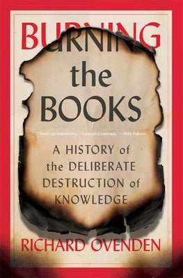 Cover Image for Burning the Books: A History of the Deliberate Destruction of Knowledge -- Richard Ovenden, Paperback