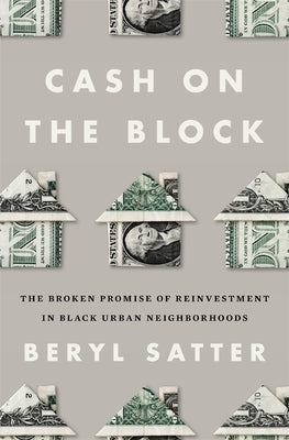 Cover Image for Cash on the Block: The Broken Promise of Reinvestment in Black Urban Neighborhoods -- Beryl Satter, Hardcover
