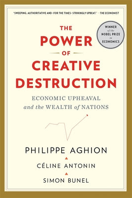 Cover Image for The Power of Creative Destruction: Economic Upheaval and the Wealth of Nations -- Philippe Aghion, Paperback