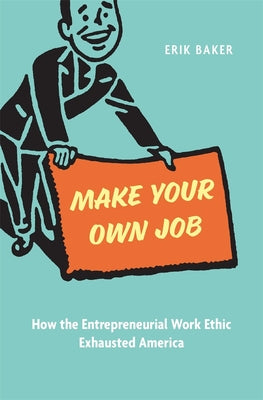 Cover Image for Make Your Own Job: How the Entrepreneurial Work Ethic Exhausted America -- Madeleine Baker, Hardcover