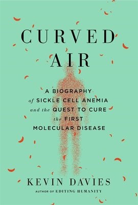 Cover Image for Curved Air: A Biography of Sickle Cell Anemia and the Quest to Cure the First Molecular Disease -- Kevin Davies, Hardcover
