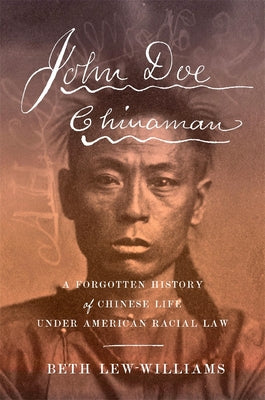 Cover Image for John Doe Chinaman: A Forgotten History of Chinese Life Under American Racial Law -- Beth Lew-Williams, Hardcover