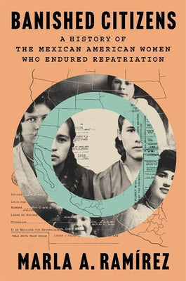 Cover Image for Banished Citizens: A History of the Mexican American Women Who Endured Repatriation -- Marla A. Ramírez, Hardcover