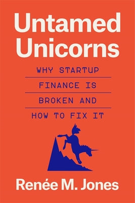 Cover Image for Untamed Unicorns: Why Startup Finance Is Broken and How to Fix It -- Renée M. Jones, Hardcover
