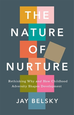 Cover Image for The Nature of Nurture: Rethinking Why and How Childhood Adversity Shapes Development -- Jay Belsky, Hardcover