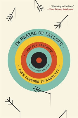 Cover Image for In Praise of Failure: Four Lessons in Humility -- Costica Bradatan, Paperback