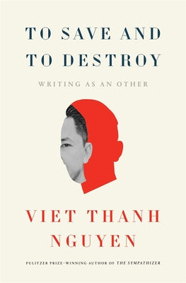 Cover Image for To Save and to Destroy: Writing as an Other -- Viet Thanh Nguyen, Hardcover