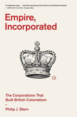 Cover Image for Empire, Incorporated: The Corporations That Built British Colonialism -- Philip J. Stern, Paperback