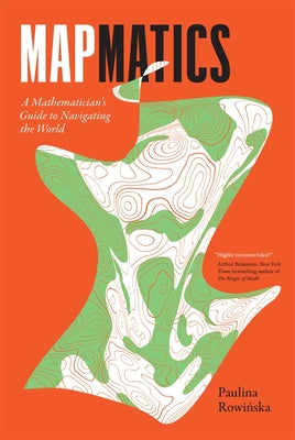 Cover Image for Mapmatics: A Mathematician's Guide to Navigating the World -- Paulina Rowińska, Paperback