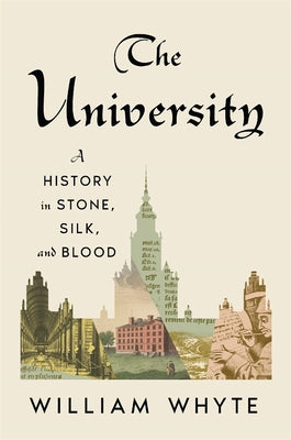 Cover Image for The University: A History in Stone, Silk, and Blood -- William Whyte, Hardcover
