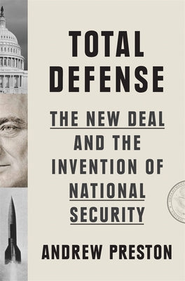 Cover Image for Total Defense: The New Deal and the Invention of National Security -- Andrew Preston, Hardcover