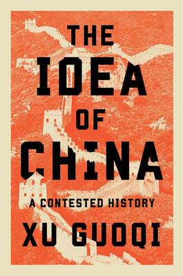 Cover Image for The Idea of China: A Contested History -- Guoqi Xu, Hardcover