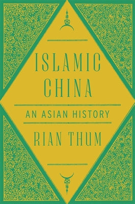 Cover Image for Islamic China: An Asian History -- Rian Thum, Hardcover
