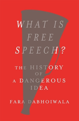 Cover Image for What Is Free Speech?: The History of a Dangerous Idea -- Fara Dabhoiwala, Hardcover