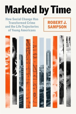 Cover Image for Marked by Time: How Social Change Has Transformed Crime and the Life Trajectories of Young Americans -- Robert J. Sampson, Hardcover