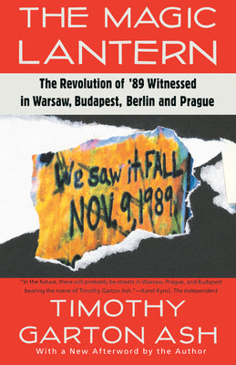Cover Image for The Magic Lantern: The Revolution of '89 Witnessed in Warsaw, Budapest, Berlin, and Prague -- Timothy Garton Ash, Paperback