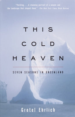 Cover Image for This Cold Heaven: Seven Seasons in Greenland -- Gretel Ehrlich, Paperback