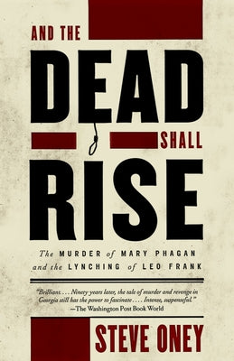 Cover Image for And the Dead Shall Rise: The Murder of Mary Phagan and the Lynching of Leo Frank -- Steve Oney, Paperback