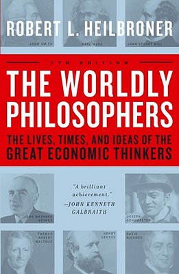 Cover Image for The Worldly Philosophers: The Lives, Times, and Ideas of the Great Economic Thinkers -- Robert L. Heilbroner, Paperback