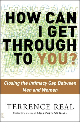 Cover Image for How Can I Get Through to You?: Closing the Intimacy Gap Between Men and Women -- Terrence Real, Paperback