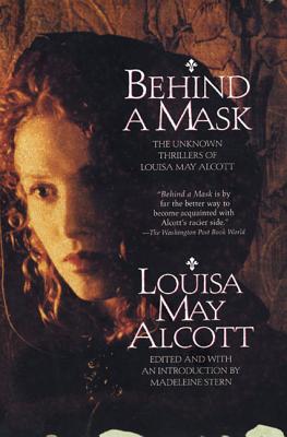 Cover Image for Behind a Mask: The Unknown Thrillers of Louisa May Alcott -- Louisa May Alcott, Paperback