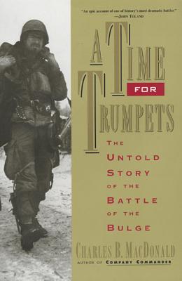 Cover Image for A Time for Trumpets: The Untold Story of the Battle of the Bulge -- Charles B. MacDonald, Paperback