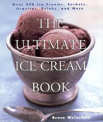 Cover Image for The Ultimate Ice Cream Book: Over 500 Ice Creams, Sorbets, Granitas, Drinks, and More -- Bruce Weinstein, Paperback