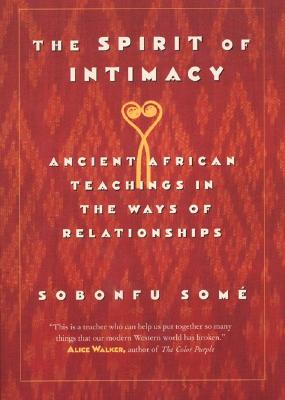 Cover Image for The Spirit of Intimacy: Ancient Teachings in the Ways of Relationships -- Sobonfu Some, Paperback