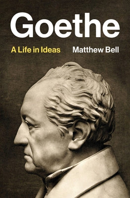 Cover Image for Goethe: A Life in Ideas -- Matthew Bell, Hardcover