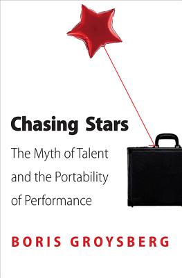 Cover Image for Chasing Stars: The Myth of Talent and the Portability of Performance -- Boris Groysberg, Paperback