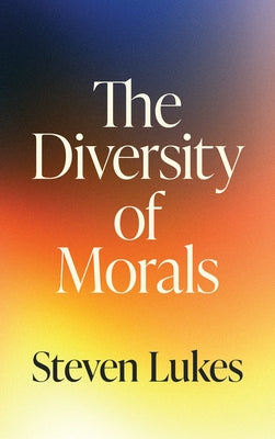 Cover Image for The Diversity of Morals -- Steven Lukes, Hardcover