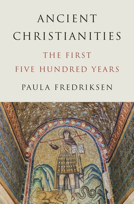 Cover Image for Ancient Christianities: The First Five Hundred Years -- Paula Fredriksen, Hardcover