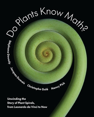 Cover Image for Do Plants Know Math?: Unwinding the Story of Plant Spirals, from Leonardo Da Vinci to Now -- Stéphane Douady, Hardcover