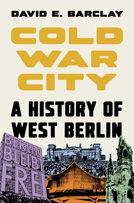 Cover Image for Cold War City: A History of West Berlin -- David E. Barclay, Hardcover