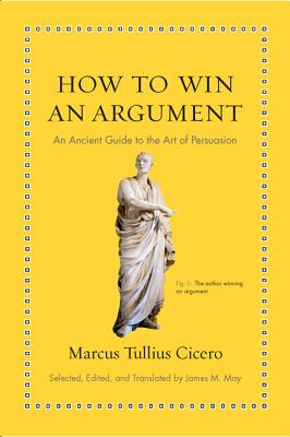 Cover Image for How to Win an Argument: An Ancient Guide to the Art of Persuasion -- Marcus Tullius Cicero, Hardcover