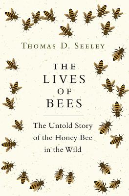 Cover Image for The Lives of Bees: The Untold Story of the Honey Bee in the Wild -- Thomas D. Seeley, Hardcover