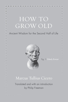 Cover Image for How to Grow Old: Ancient Wisdom for the Second Half of Life -- Marcus Tullius Cicero, Hardcover