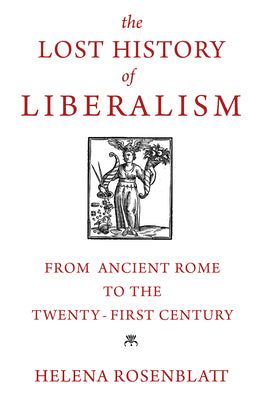 Cover Image for The Lost History of Liberalism: From Ancient Rome to the Twenty-First Century -- Helena Rosenblatt, Hardcover