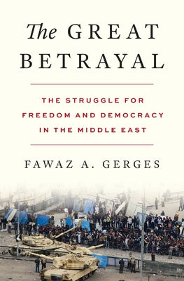 Cover Image for The Great Betrayal: The Struggle for Freedom and Democracy in the Middle East -- Fawaz A. Gerges, Hardcover