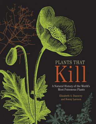 Cover Image for Plants That Kill: A Natural History of the World's Most Poisonous Plants -- Elizabeth A. Dauncey, Hardcover