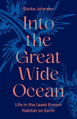 Cover Image for Into the Great Wide Ocean: Life in the Least Known Habitat on Earth -- Sönke Johnsen, Hardcover