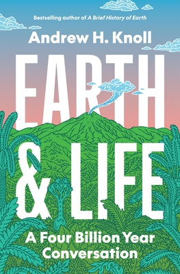Cover Image for Earth and Life: A Four Billion Year Conversation -- Andrew H. Knoll, Hardcover