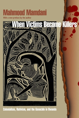 Cover Image for When Victims Become Killers: Colonialism, Nativism, and the Genocide in Rwanda -- Mahmood Mamdani, Paperback