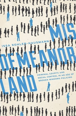 Cover Image for Misdemeanorland: Criminal Courts and Social Control in an Age of Broken Windows Policing -- Issa Kohler-Hausmann, Paperback